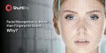 4 Reasons why Facial Recognition is Better at Biometric Verification than Fingerprint Scans