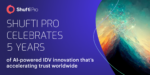 Shufti Pro Celebrates 5 Years of AI-Powered IDV Innovation That’s Accelerating Trust Worldwide