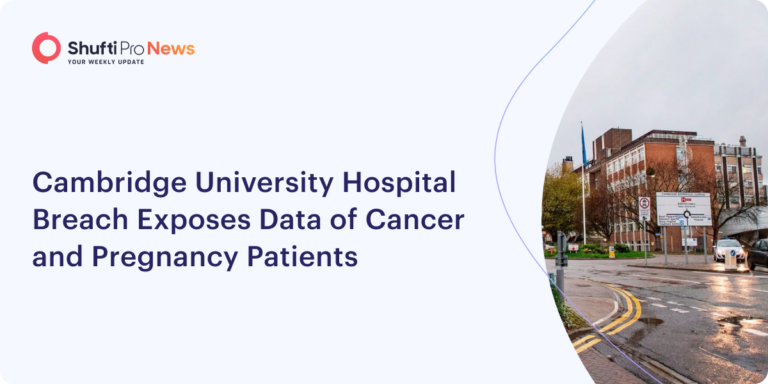 Cambridge University Hospital Breach Exposes Data of Cancer and Pregnancy Patients