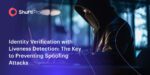 Identity Verification with Liveness Detection: The Key to Preventing Spoofing Attacks