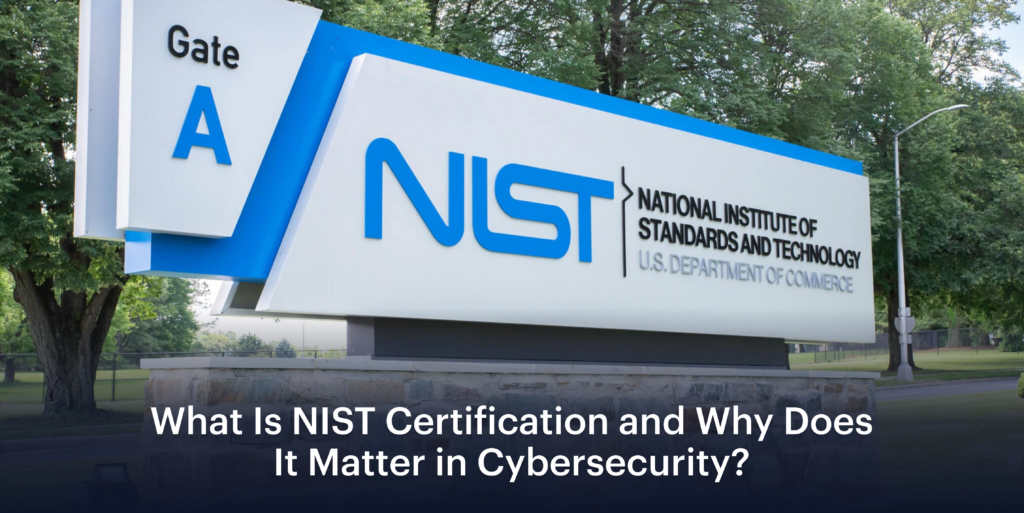 What Is NIST Certification and Why Does It Matter in Cybersecurity?