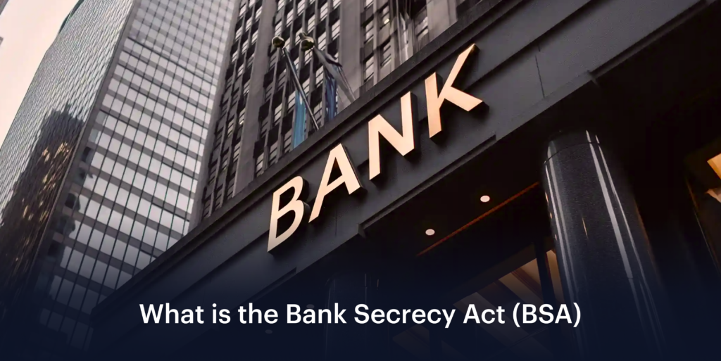 What is the Bank Secrecy Act (BSA)