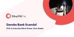 Danske Bank Scandal: Banks Under Strict AML Scrutiny of FSA