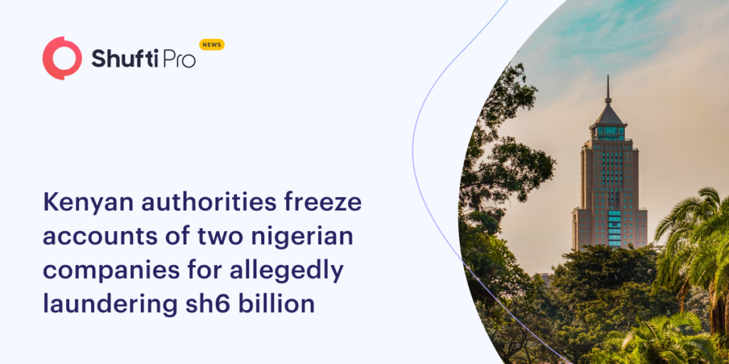 Kenyan Authorities Freeze Accounts of Two Nigerian Companies for Allegedly Laundering Sh6 billion