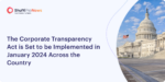 The Corporate Transparency Act is Set to be Implemented in January 2024 Across the Country