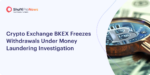 Crypto Exchange BKEX Freezes Withdrawals Under Money Laundering Investigation