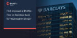 FCA Imposed a $1.05M fine on Barclays Bank for “Oversight Failings”