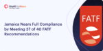 Jamaica Nears Full Compliance by Meeting 37 of 40 FATF Recommendations