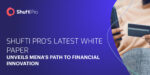 Shufti Pro’s Latest White Paper Unveils MENA’s Path to Financial Innovation