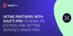 VetMe Joins Hands With Shufti Pro to Make its Escrow and Vetting Services More Secure